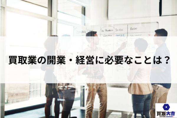 買取業の開業・経営に必要なことは？