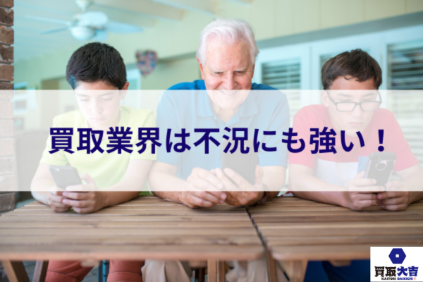 買取業界は不況にも強い！