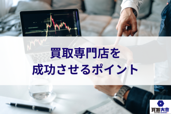 買取専門店を成功させるポイント