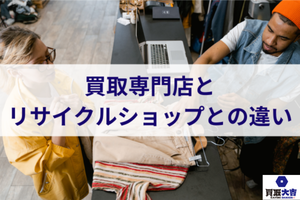 買取専門店とリサイクルショップとの違い