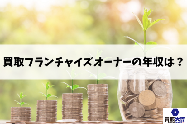  買取フランチャイズオーナーの年収は？