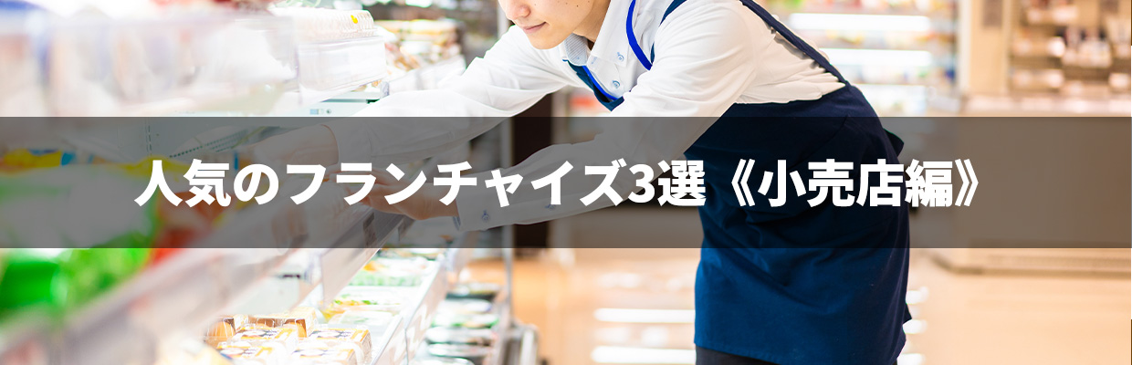 1_フランチャイズ おすすめ_人気のフランチャイズ3選《小売店編》