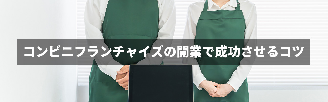 9_コンビニフランチャイズ_コンビニフランチャイズの開業で成功させるコツ