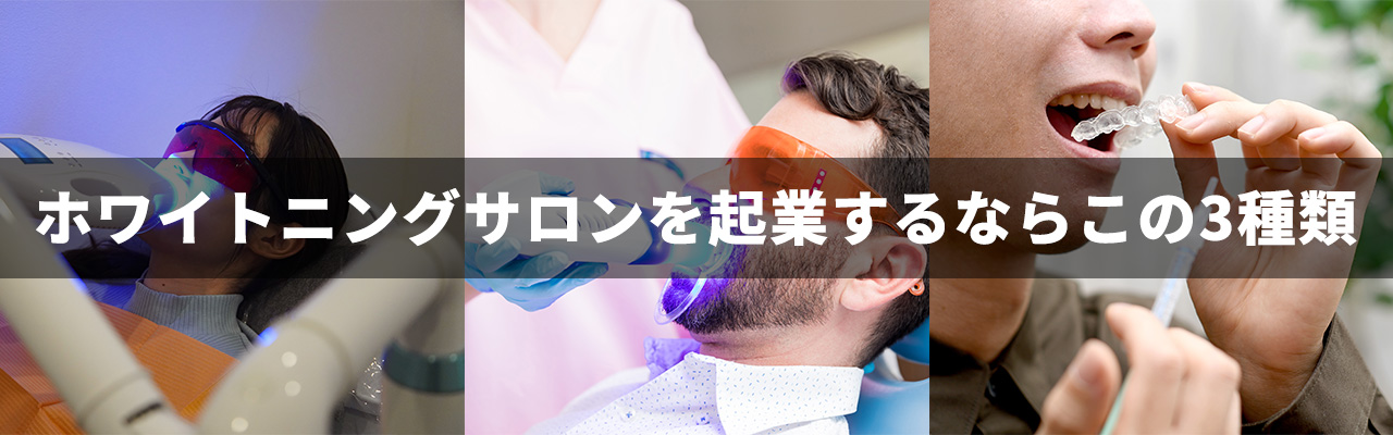 7_ホワイトニング 起業_ホワイトニングサロンを起業するならこの3種類
