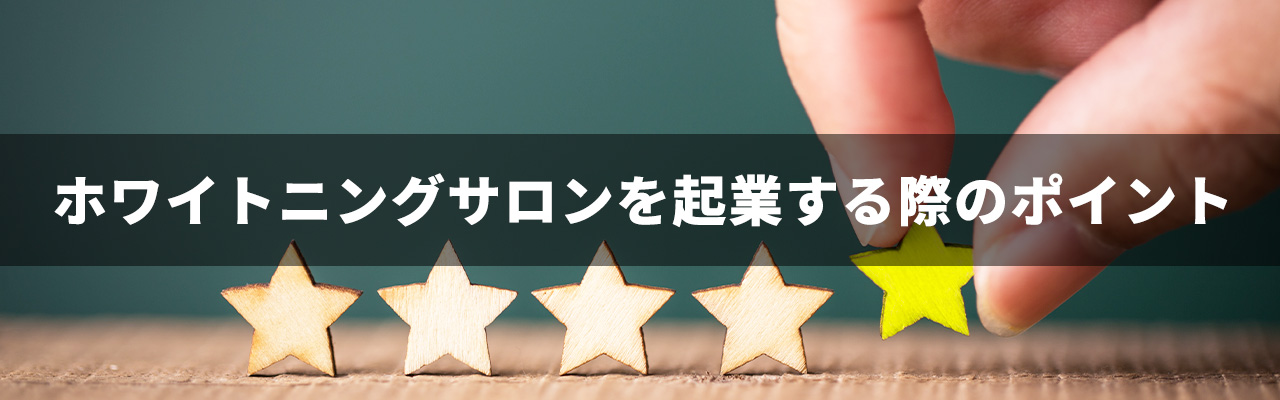 7_ホワイトニング 起業_ホワイトニングサロンを起業する際のポイント