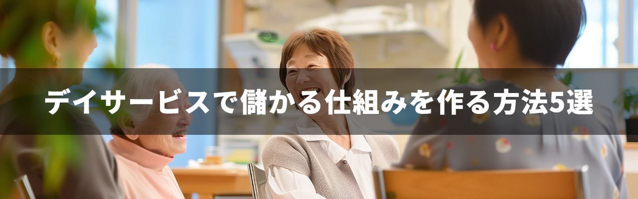 9_デイサービス_儲かる仕組み_デイサービスで儲かる仕組みを作る方法5選