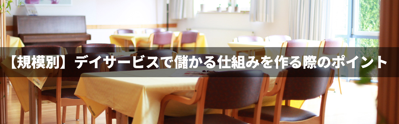 9_デイサービス_儲かる仕組み_デイサービスで儲かる仕組みを作る際のポイント｜規模別