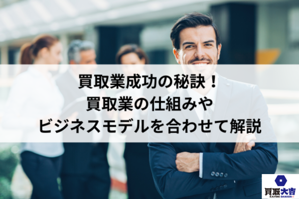 買取業成功の秘訣！買取業の仕組みやビジネスモデルを合わせて解説