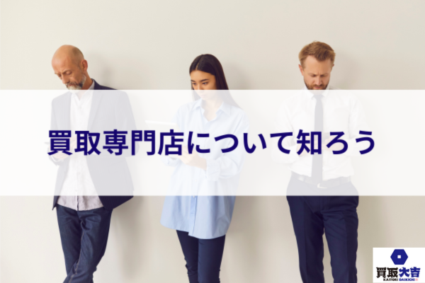買取専門店について知ろう