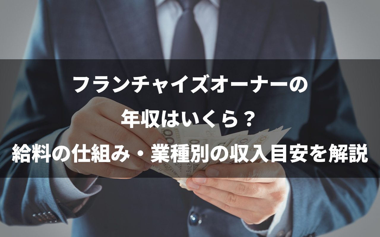 フランチャイズオーナーの年収はいくら？給料の仕組み・業種別の収入目安を解説
