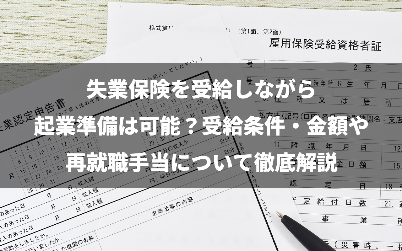 失業保険を受給しながら起業準備は可能？受給条件・金額や再就職手当について徹底解説